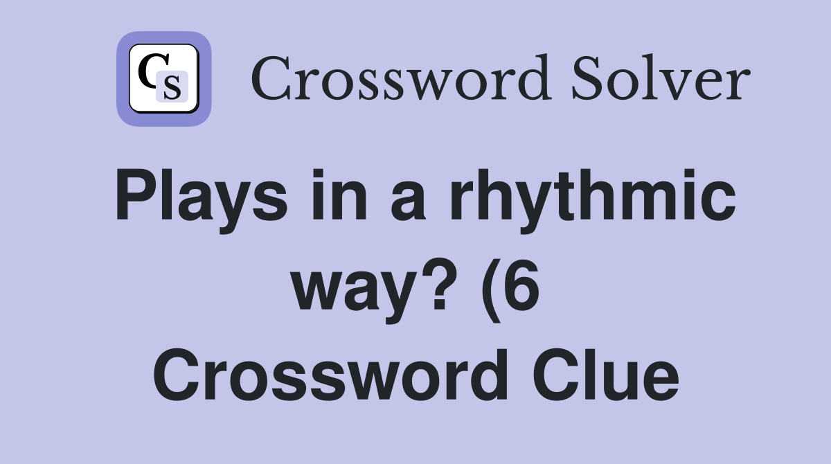 Plays in a rhythmic way? (6) Crossword Clue Answers Crossword Solver Plays in a rhythmic way? (6) Crossword Clue Answers Crossword Solver