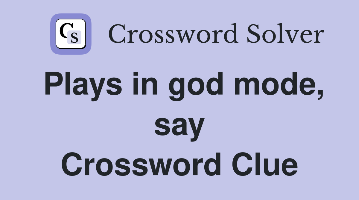 Plays in god mode, say Crossword Clue