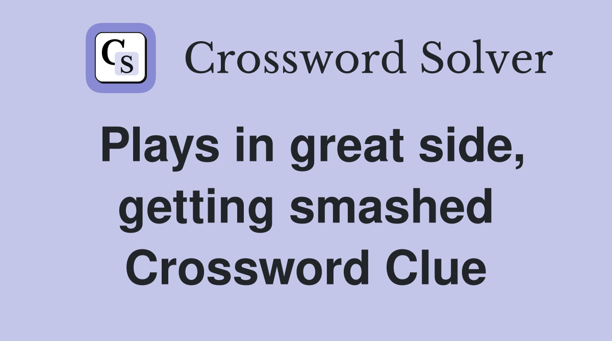 Plays in great side, getting smashed Crossword Clue