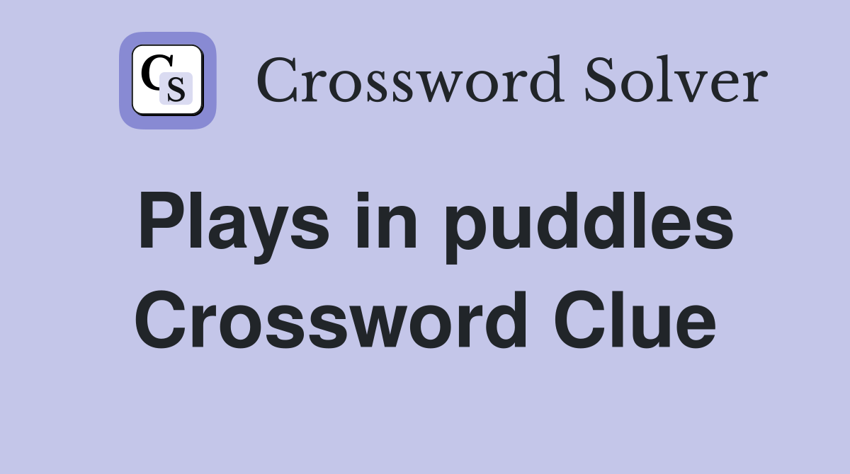 Plays in puddles Crossword Clue