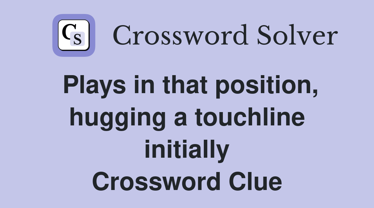 Plays in that position, hugging a touchline initially Crossword Clue