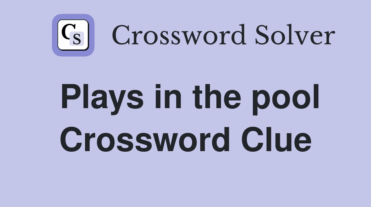 Plays in the pool Crossword Clue