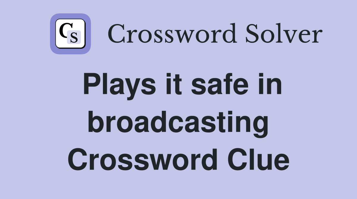 Plays it safe in broadcasting Crossword Clue