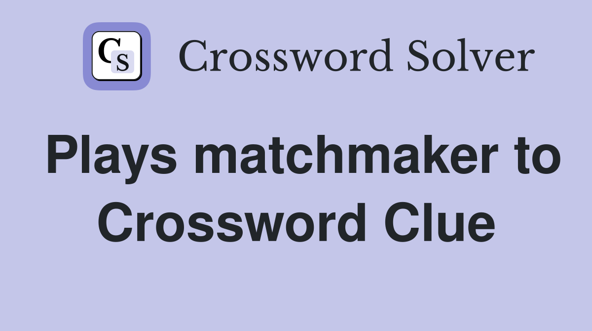 Plays matchmaker to Crossword Clue