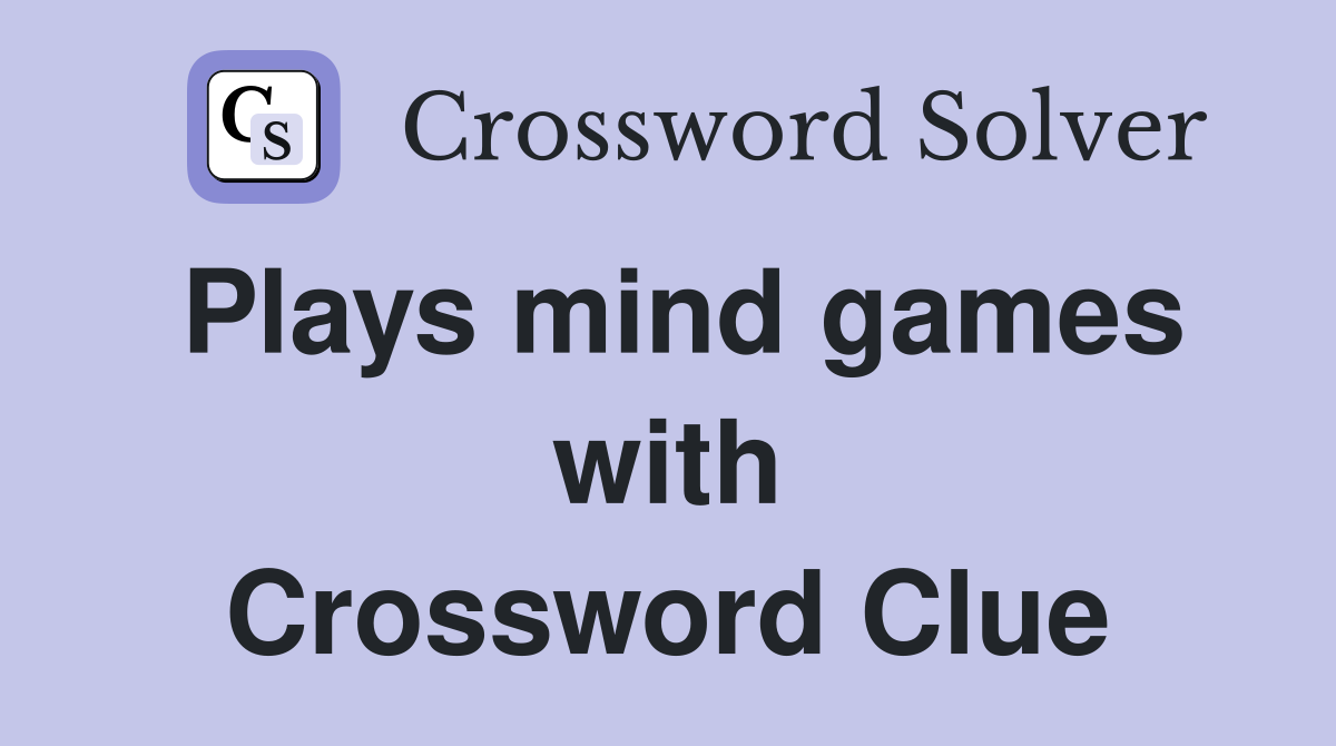 Plays mind games with Crossword Clue