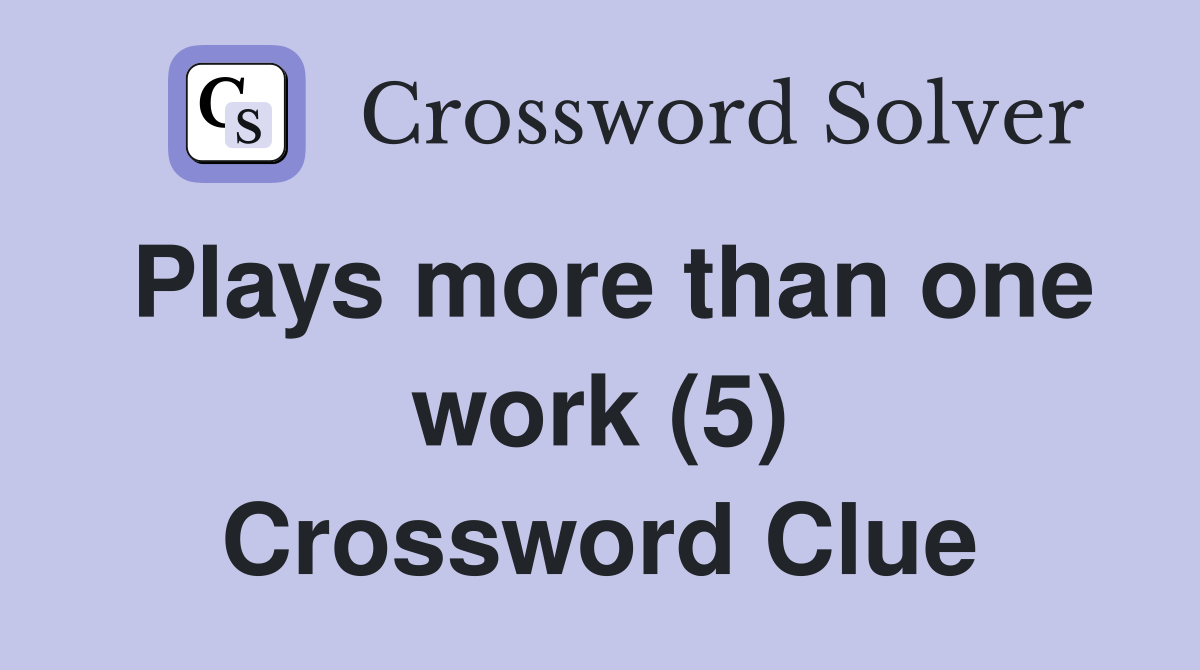 Plays more than one work (5) Crossword Clue