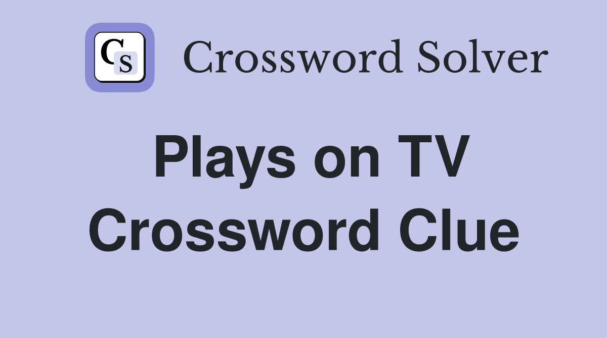 Plays on TV Crossword Clue