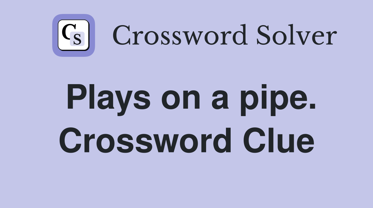 Plays on a pipe. Crossword Clue