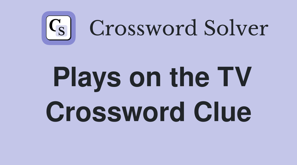 Plays on the TV Crossword Clue
