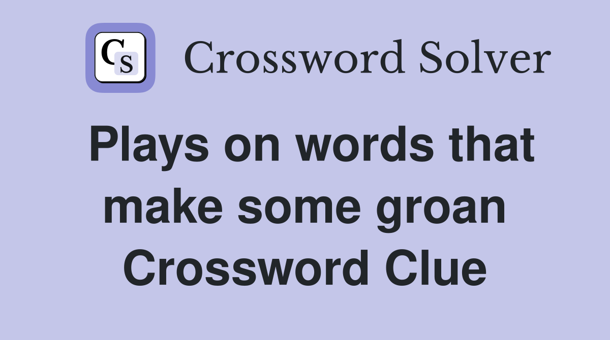 Plays on words that make some groan Crossword Clue