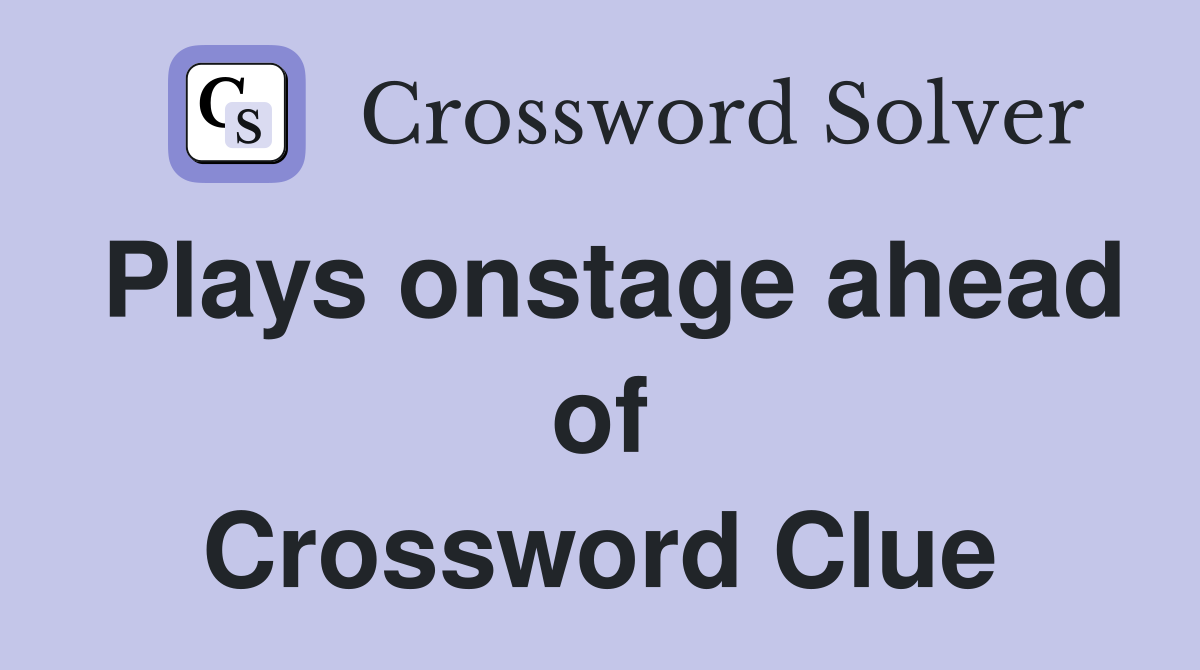 Plays onstage ahead of Crossword Clue