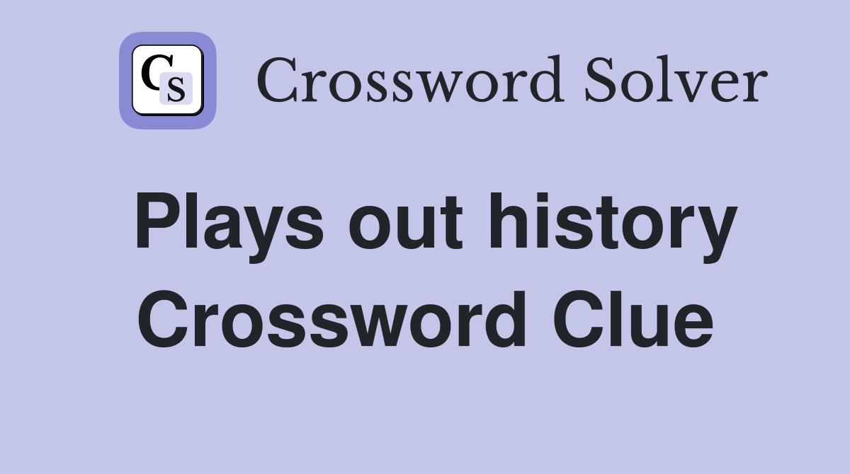 Plays out history Crossword Clue