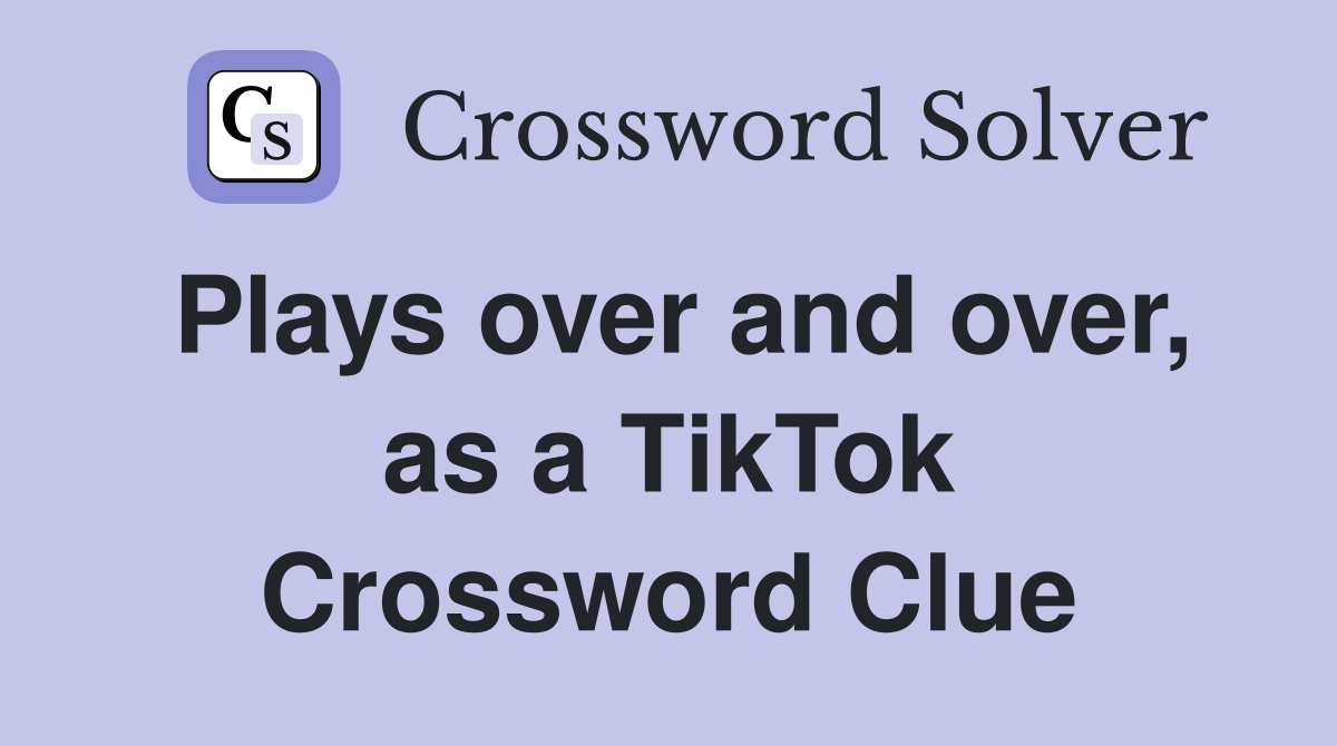 Plays over and over, as a TikTok Crossword Clue