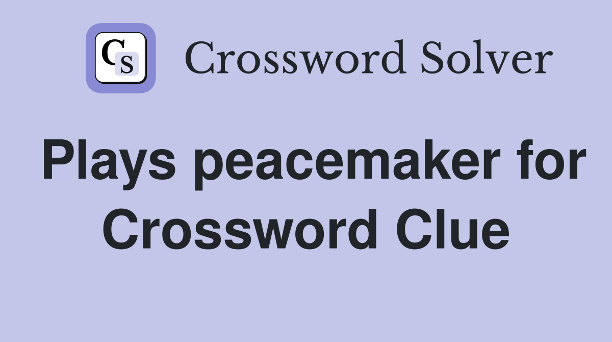 Plays peacemaker for Crossword Clue