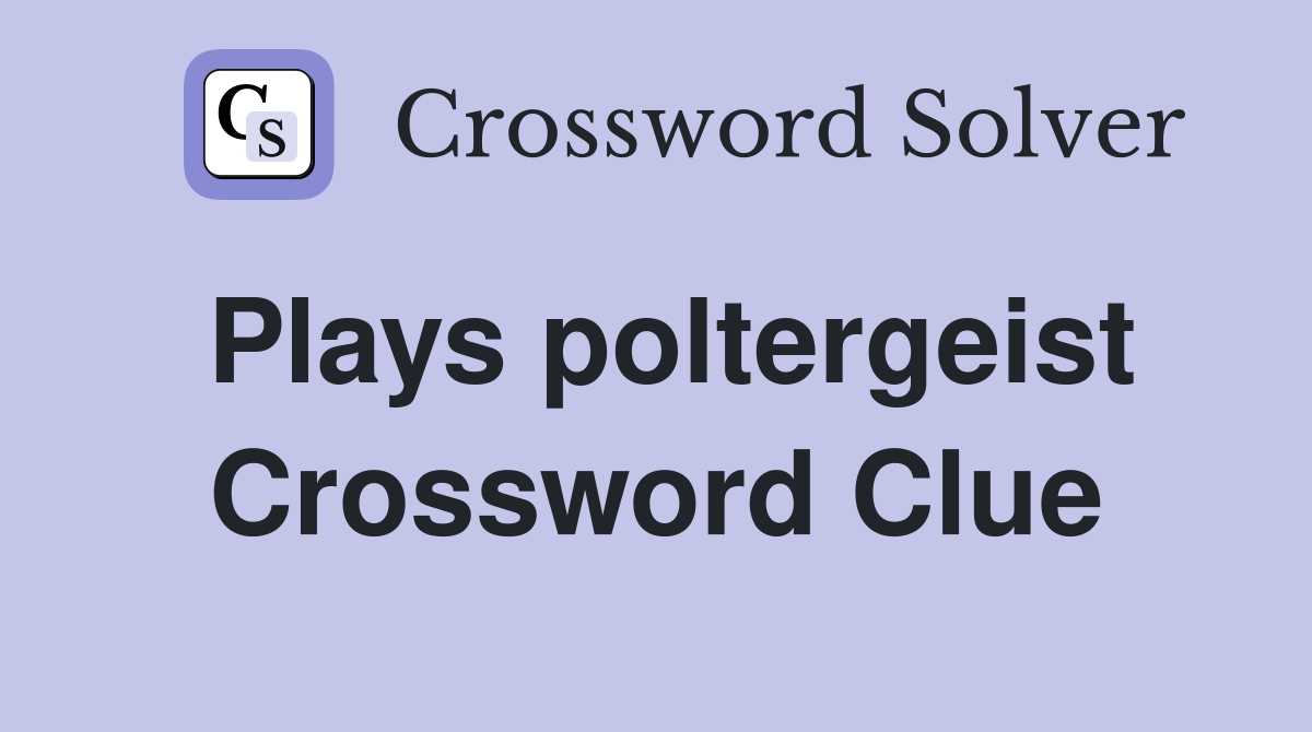 Plays poltergeist Crossword Clue