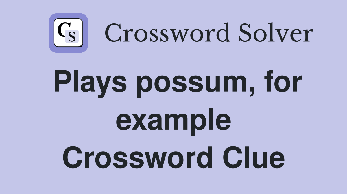 Plays possum, for example Crossword Clue
