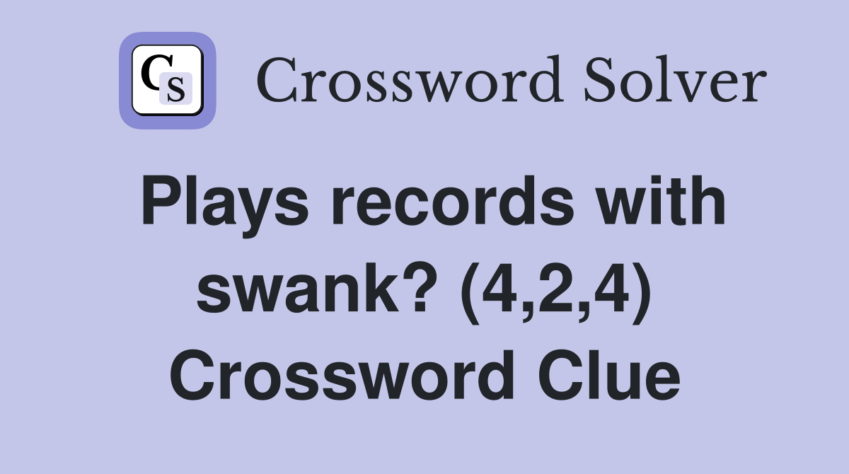 Plays records with swank? (4,2,4) Crossword Clue