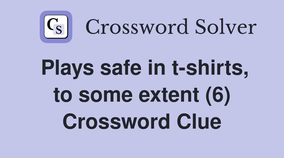 Plays safe in t-shirts, to some extent (6) Crossword Clue