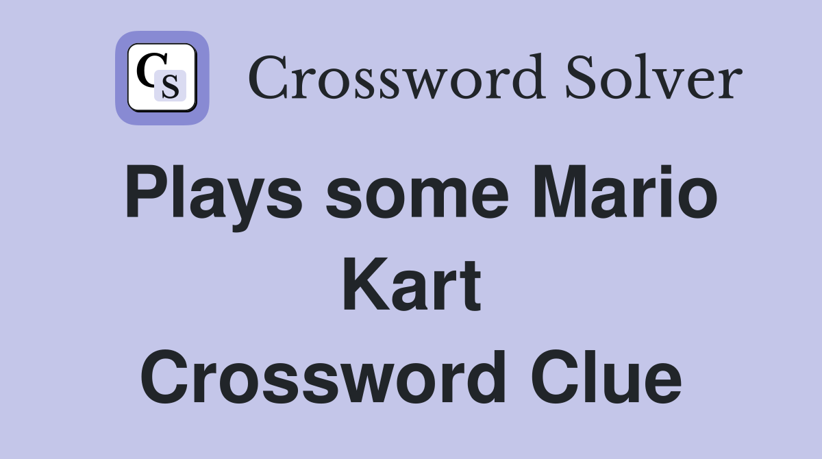 Plays some Mario Kart Crossword Clue