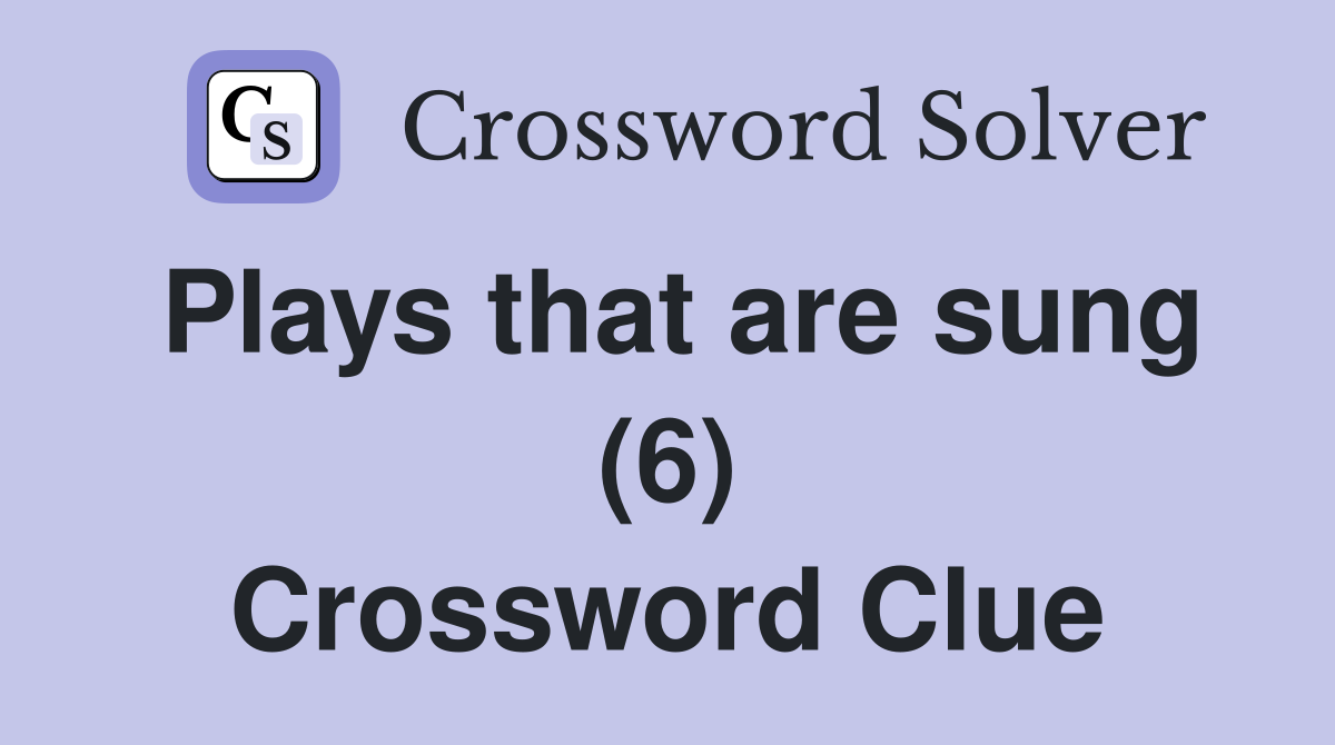 Plays that are sung (6) Crossword Clue