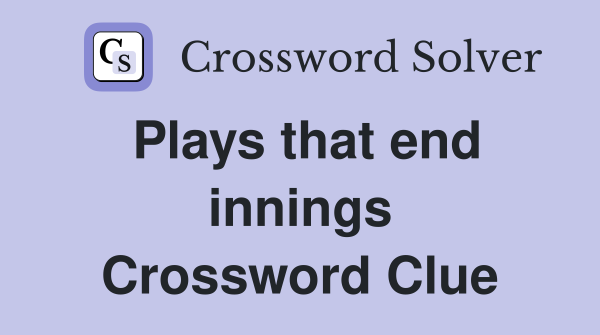 Plays that end innings Crossword Clue