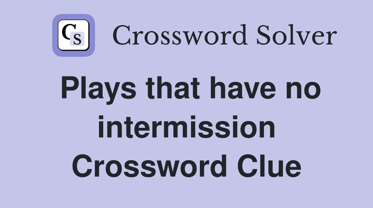 Plays that have no intermission Crossword Clue