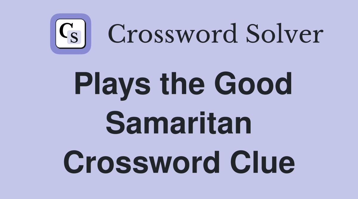 Plays the Good Samaritan Crossword Clue