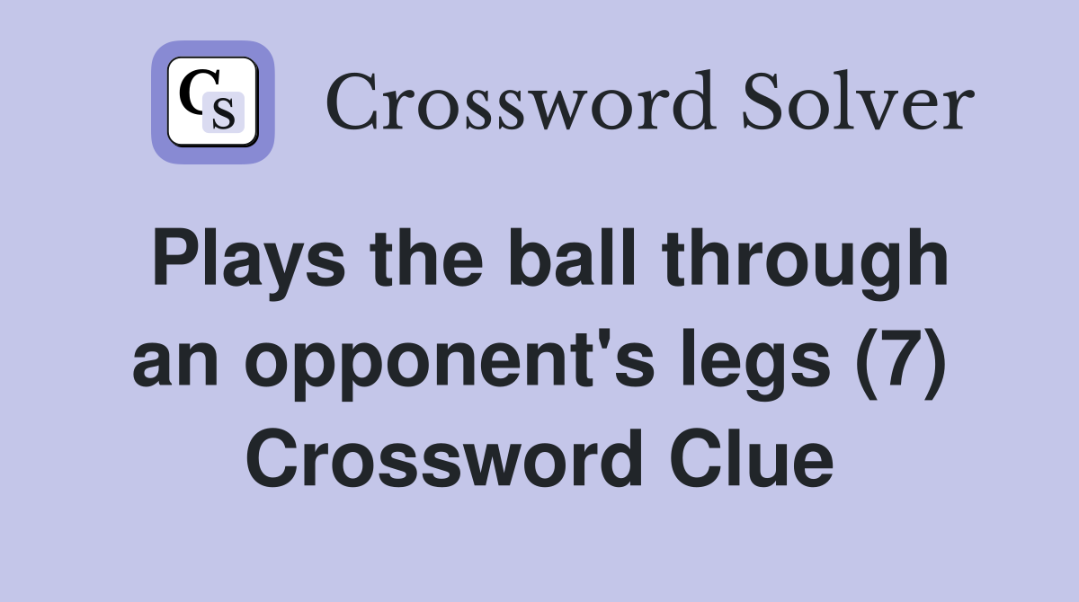 Plays the ball through an opponent's legs (7) Crossword Clue