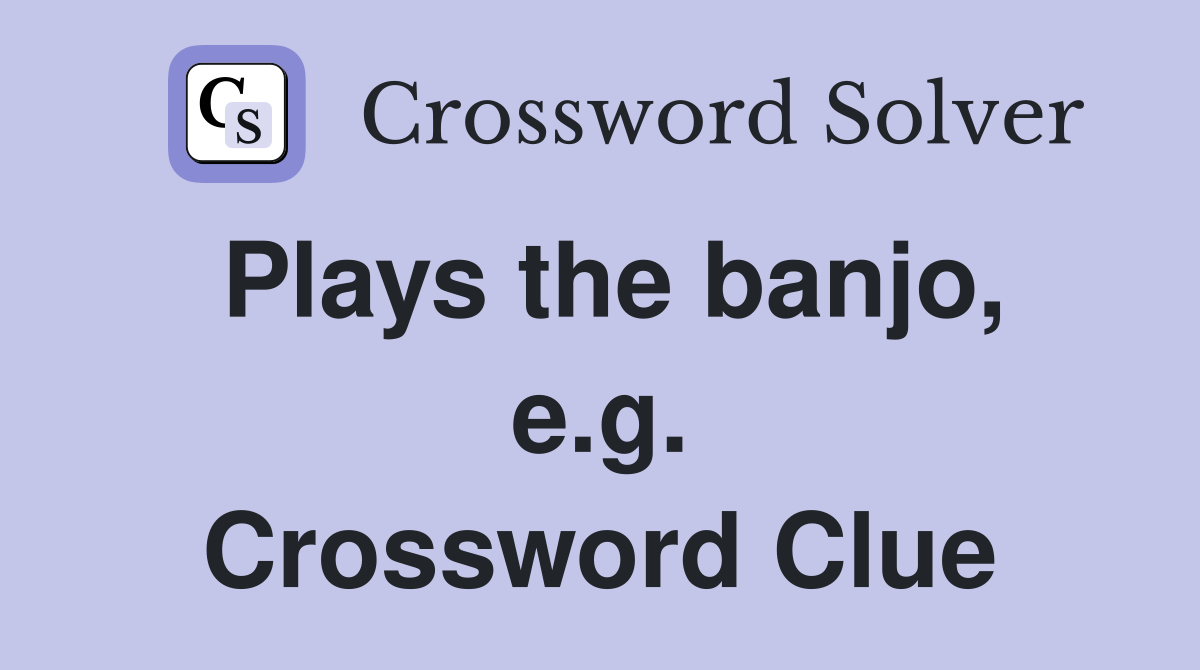 Plays the banjo, e.g. Crossword Clue