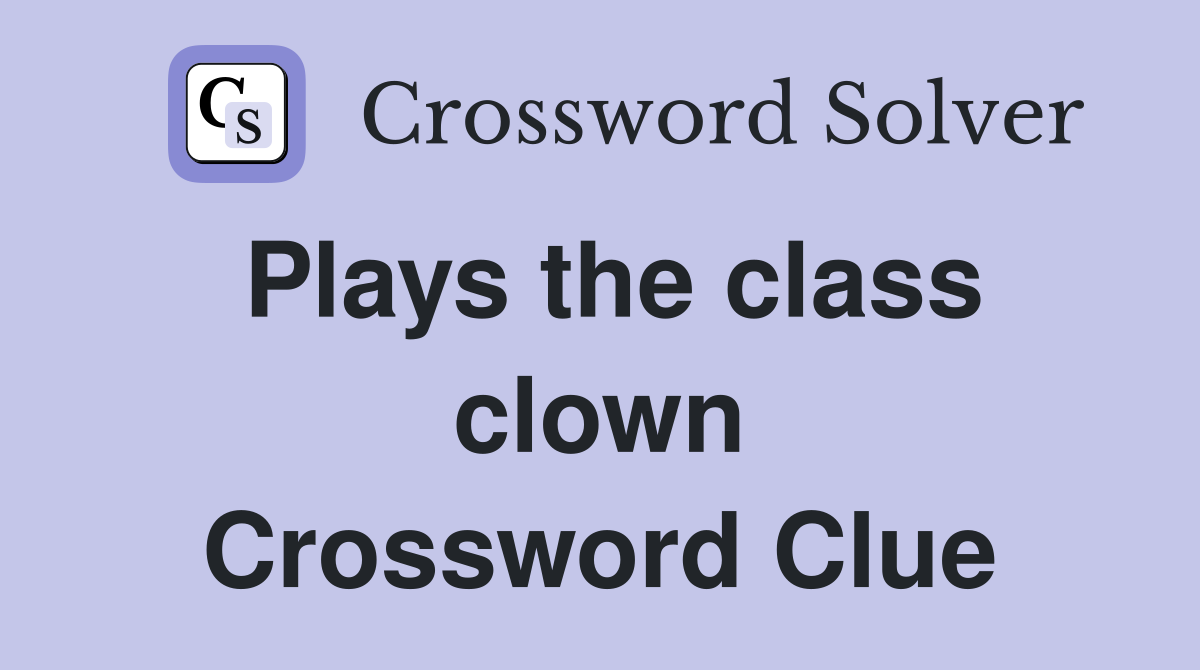 Plays the class clown Crossword Clue