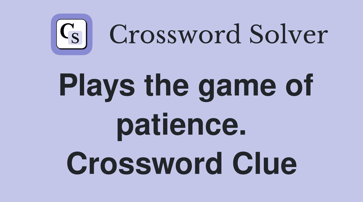 Plays the game of patience. Crossword Clue