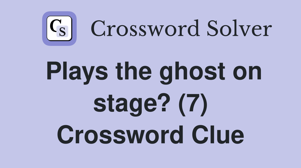 Plays the ghost on stage? (7) Crossword Clue