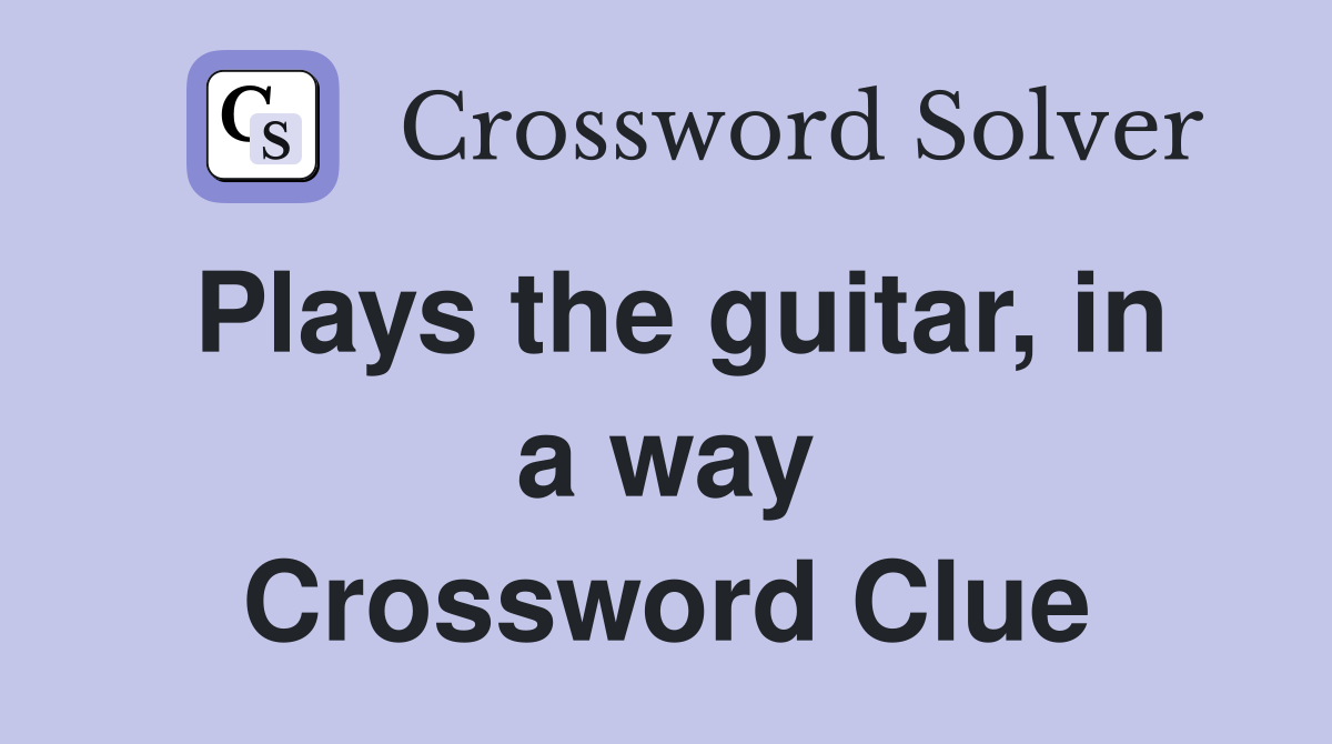 Plays the guitar, in a way Crossword Clue