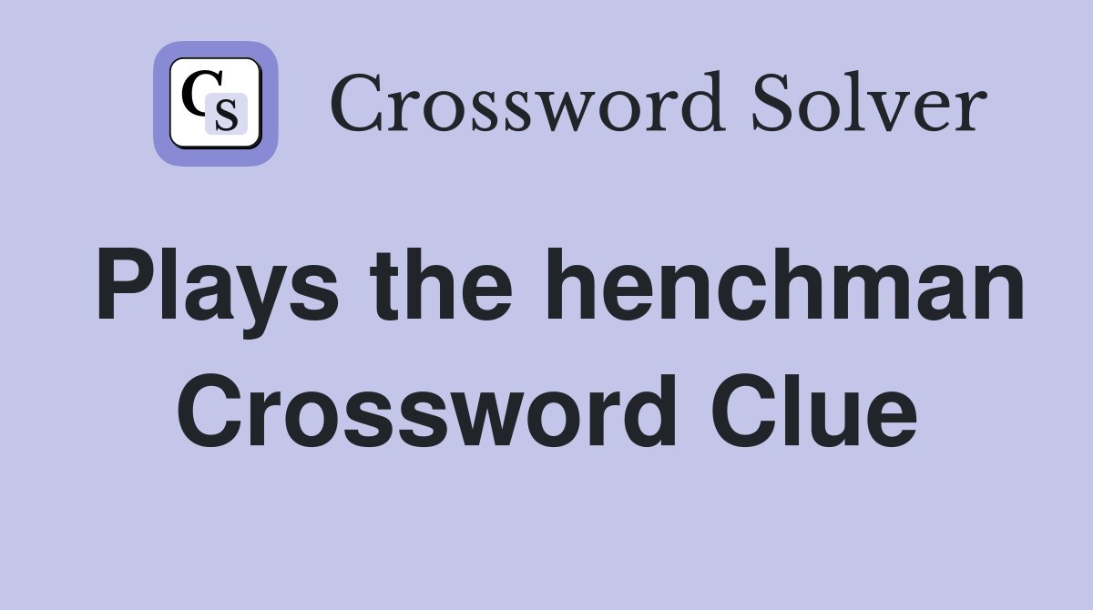 Plays the henchman Crossword Clue