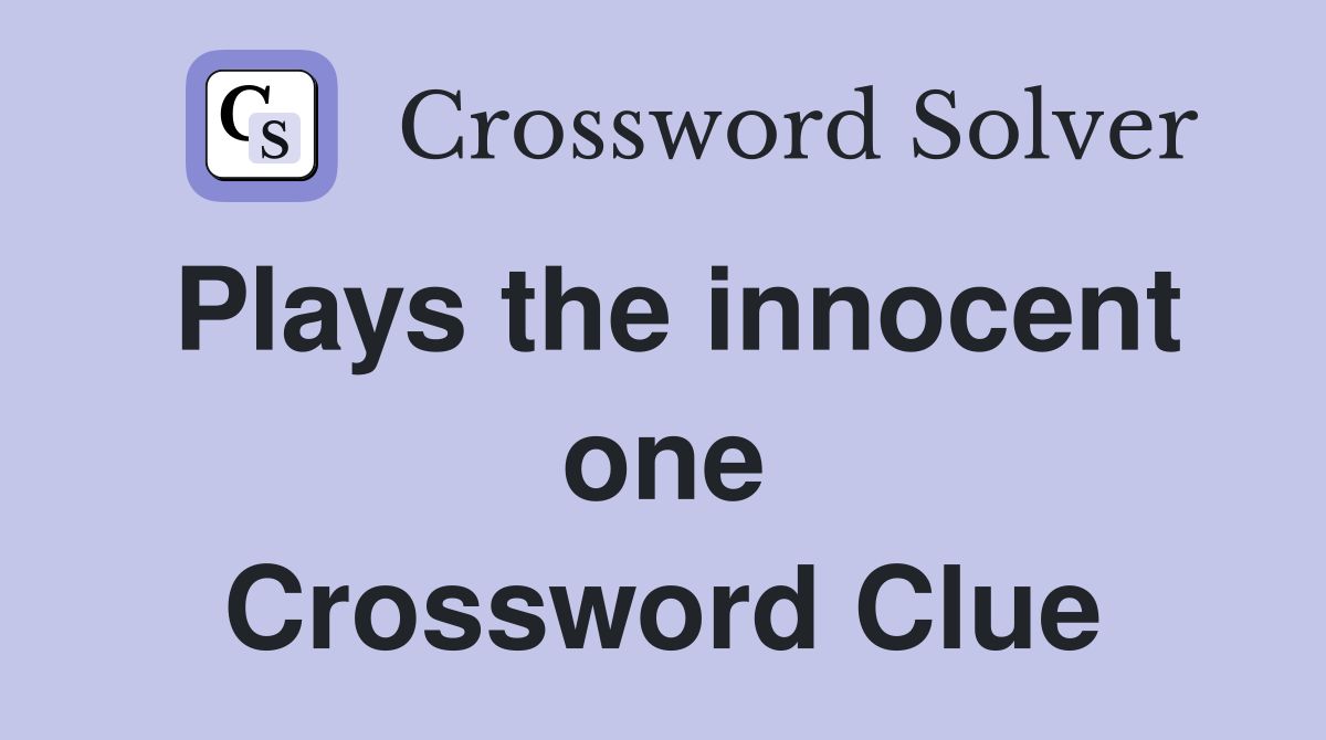 Plays the innocent one Crossword Clue