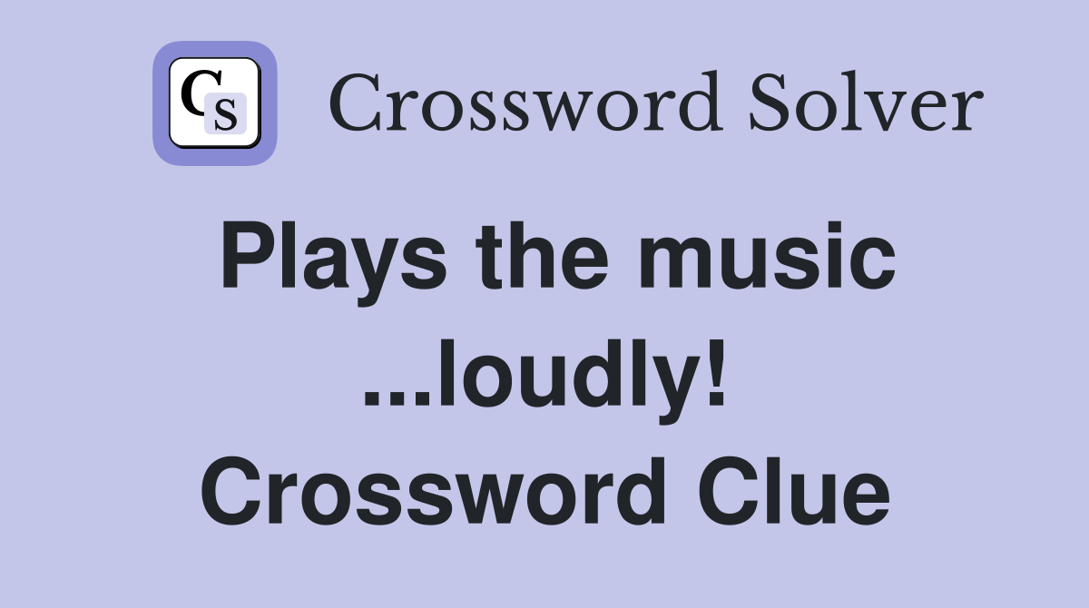 Plays the music ...loudly! Crossword Clue