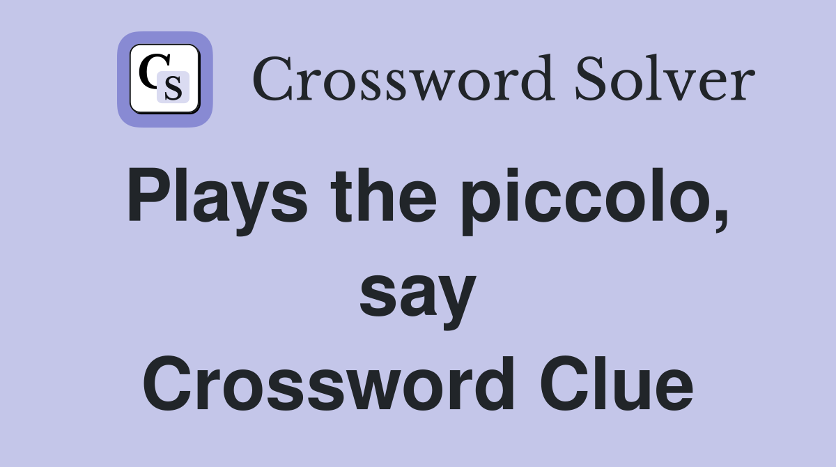 Plays the piccolo, say Crossword Clue