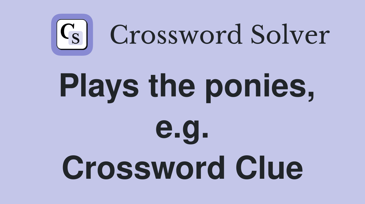 Plays the ponies, e.g. Crossword Clue
