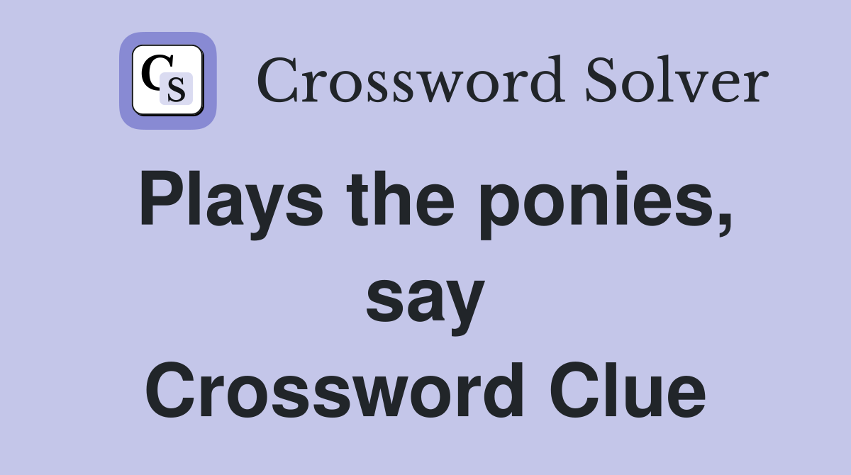 Plays the ponies, say Crossword Clue