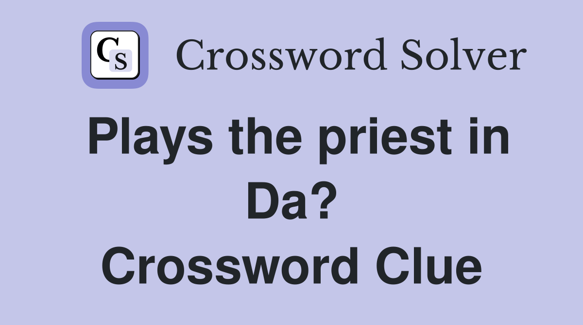 Plays the priest in Da? Crossword Clue