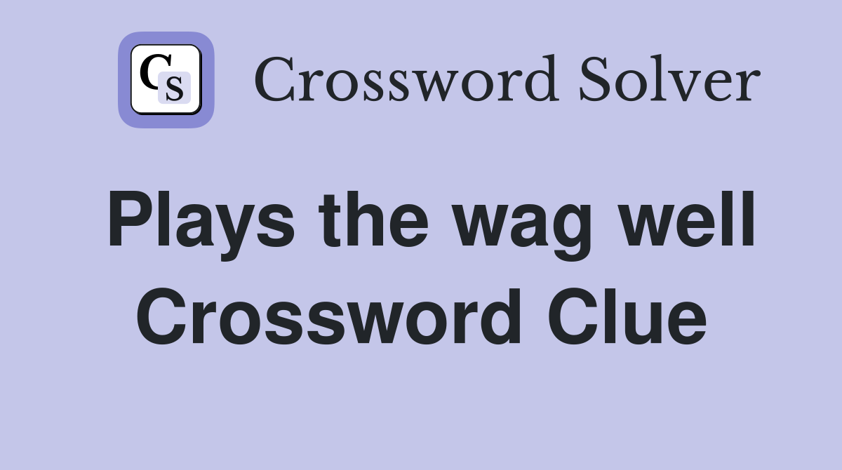 Plays the wag well Crossword Clue