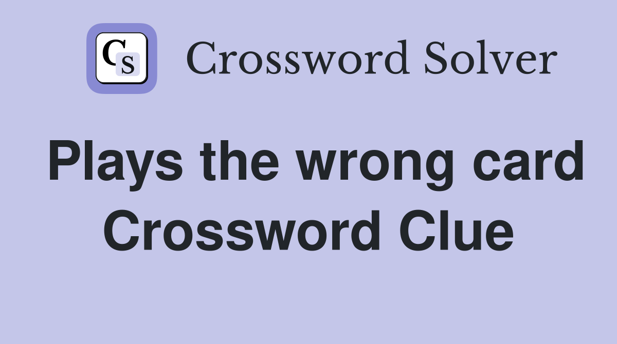 Plays the wrong card Crossword Clue