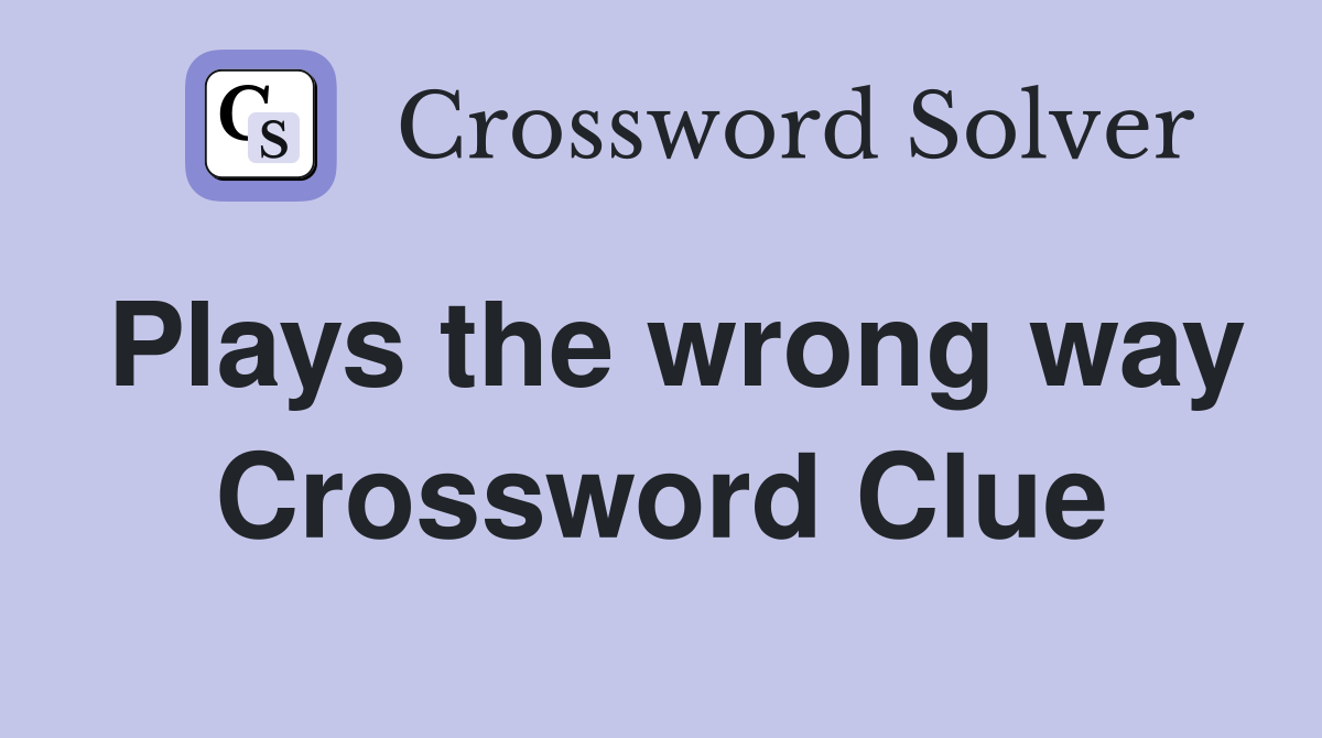 Plays the wrong way Crossword Clue