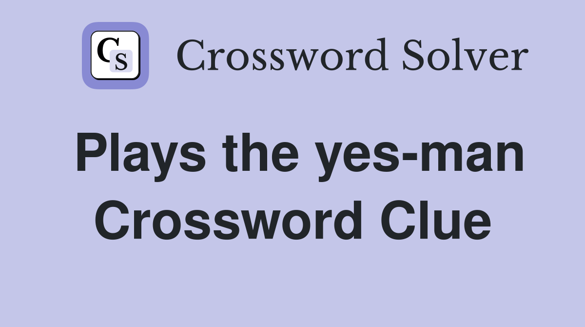 Plays the yes-man Crossword Clue
