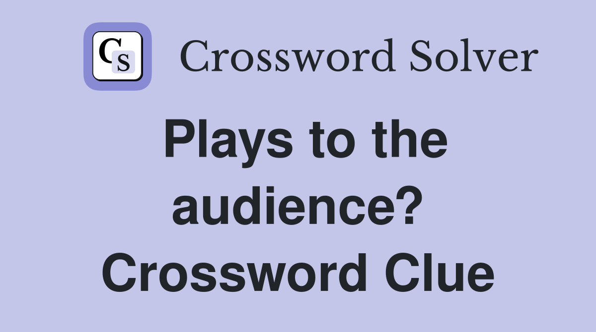 Plays to the audience? Crossword Clue