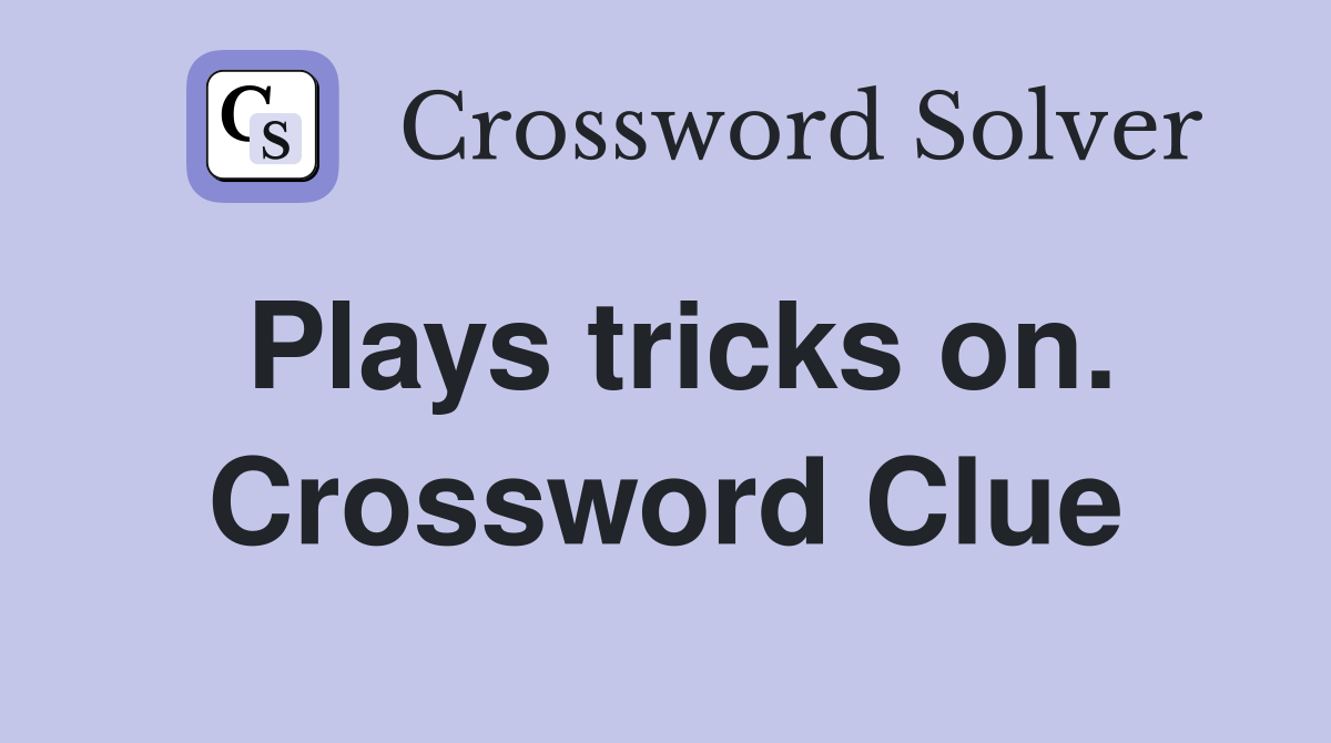 Plays tricks on. Crossword Clue