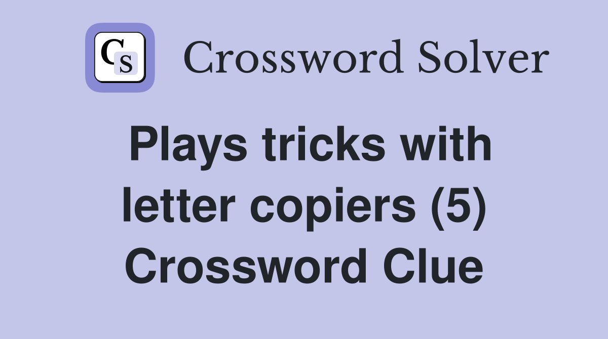 Plays tricks with letter copiers (5) Crossword Clue