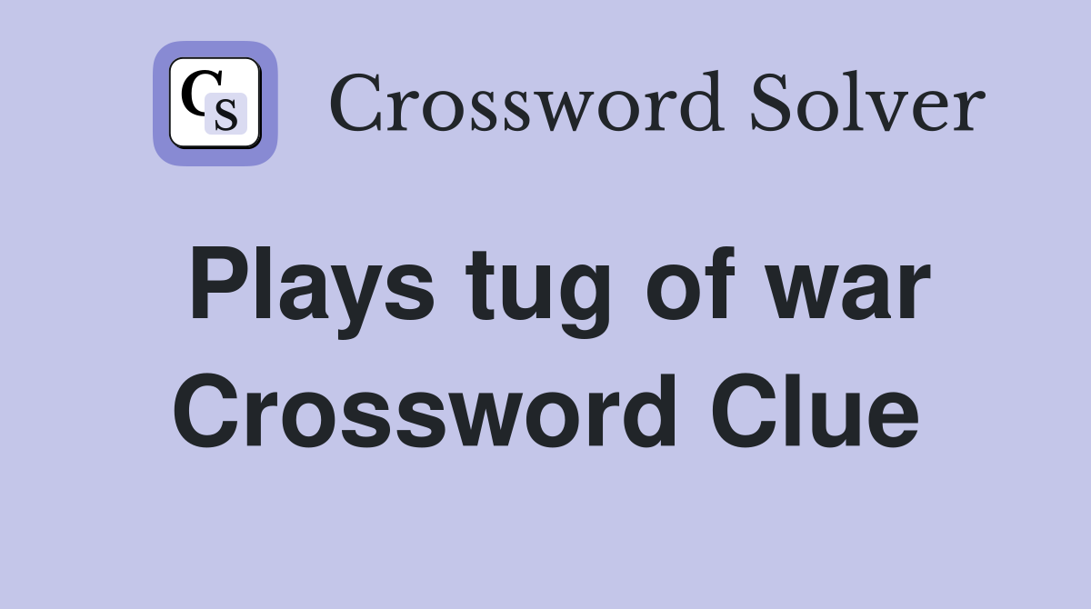 Plays tug of war Crossword Clue