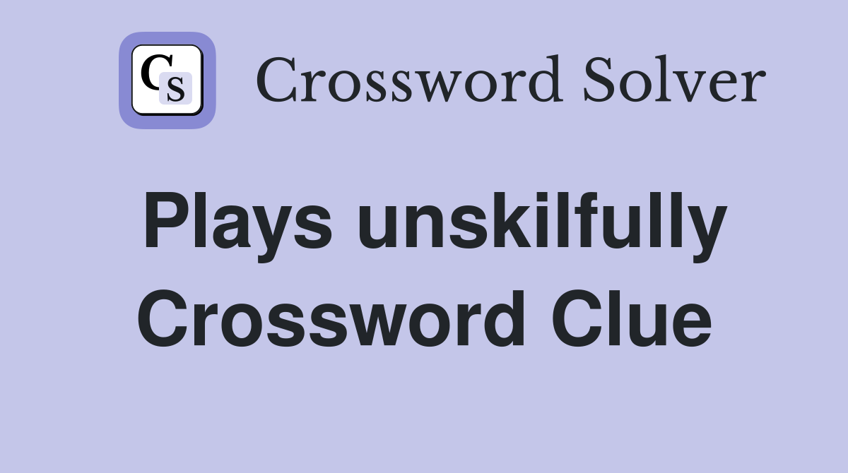 Plays unskilfully Crossword Clue