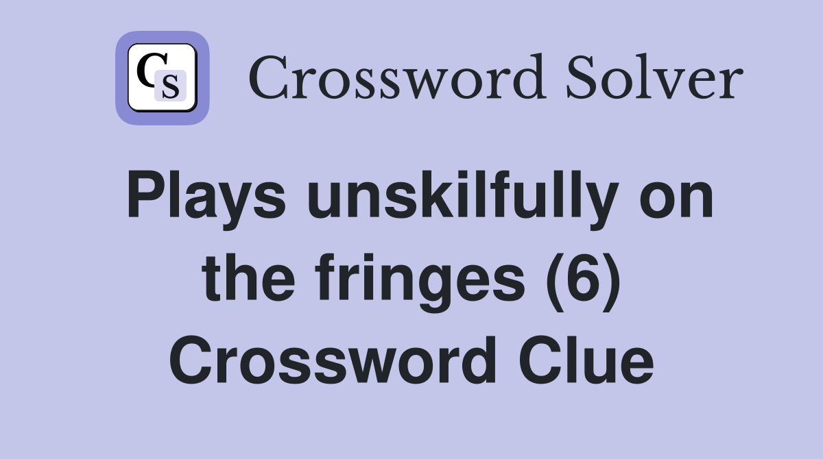 Plays unskilfully on the fringes (6) Crossword Clue